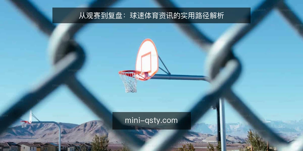 从观赛到复盘：球速体育资讯的实用路径解析 — 场景痛点：信息碎片化让观赛体验打折 配图